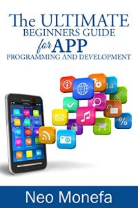 Descargar APPS: The Ultimate Beginners Guide for App Programming and Development (App Development- App Marketing- App Design- App Empire- App for PC- Mobile App Business- Android- IOS) (English Edition) pdf, epub, ebook