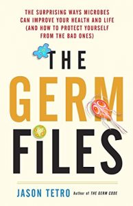 Descargar The Germ Files: The Surprising Ways Microbes Can Improve Your Health and Life (and How to Protect Yourself from the Bad Ones) pdf, epub, ebook