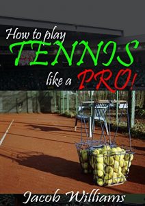 Descargar Tennis: How To Play Tennis Like a Pro!: Secret tips to improve your games, ability and view points (Tennis Tips Book 1) (English Edition) pdf, epub, ebook