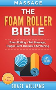 Descargar Massage: The Foam Roller Bible: Foam Rolling – Self Massage, Trigger Point Therapy & Stretching (Trigger Point, Tennis Ball, Myofascial, Deep Tissue, Pressure … Hip Flexors, Calisthenics) (English Edition) pdf, epub, ebook