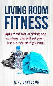 Descargar Living Room Fitness: Equipment-free exercises and routines that will get you in the best shape of your life! (English Edition) pdf, epub, ebook