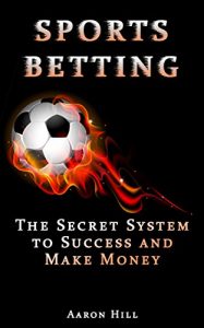 Descargar Sports Betting: The Secret System to Success and Make Money (Win Money Betting System) (Sports Betting, Make Money, Betting Strategy) (English Edition) pdf, epub, ebook