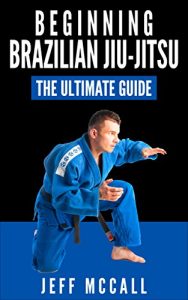 Descargar Brazilian Jiu Jitsu: The Ultimate Guide to Beginning BJJ (Brazilian Jiu Jitsu, BJJ) (English Edition) pdf, epub, ebook
