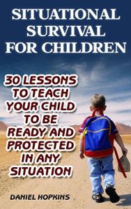 Descargar Situational Survival for Children: 30 Lessons to Teach Your Child to Be Ready and Protected in Any Situation: (Urban Survival, Survival Guide) (English Edition) pdf, epub, ebook
