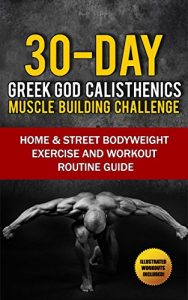 Descargar Calisthenics: 30-Day Greek God Beginners Bodyweight Exercise and Workout Routine Guide – Calisthenics Muscle Building Challenge (Street Bodyweight Exercises, … Workout Routines Book 1) (English Edition) pdf, epub, ebook