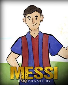 Descargar Messi: The Children’s Illustration Book. Fun, Inspirational and Motivational Life Story of Lionel Messi – One of The Best Soccer Players in History. (English Edition) pdf, epub, ebook