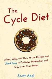Descargar The Cycle Diet: When, Why, and How to Use Refeeds and Cheat Days to Optimize Metabolism and Stay Lean Year-Round (English Edition) pdf, epub, ebook