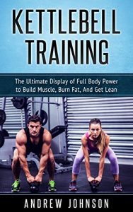 Descargar Kettlebell: The Ultimate Display of Full Body Power to Build Muscle, Burn Fat, and Get Lean (English Edition) pdf, epub, ebook
