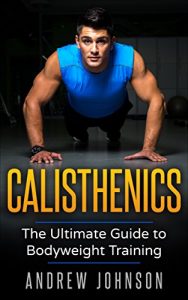 Descargar Calisthenics: The Ultimate Guide to Bodyweight Training (English Edition) pdf, epub, ebook