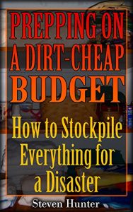 Descargar Prepping on a Dirt-Cheap Budget: How to Stockpile Everything for a Disaster: (Survival Guide, Survival Gear) (English Edition) pdf, epub, ebook