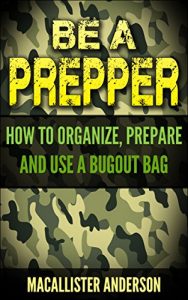 Descargar Be a Prepper – How to Organize, Prepare and Use a Bugout Bag: Survival Bug Out Bag Prepper 72 hours Bag (English Edition) pdf, epub, ebook