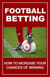 Descargar Football Betting: How To Increase Your Chances Of Winning (English Edition) pdf, epub, ebook