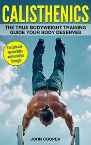 Descargar Calisthenics: The True Bodyweight Training Guide Your Body Deserves – For Explosive Muscle Gains and Incredible Strength (Calisthenics) (English Edition) pdf, epub, ebook