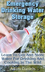 Descargar Emergency Drinking Water Storage Learn to Get and Store Water for Drinking and Cooking in the Wild: (Survaval Water Storage, Survival Pantry) (Preppers Supplies, Survival Tactics) (English Edition) pdf, epub, ebook