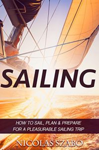 Descargar SAILING: How to Sail, Plan and Prepare for a Pleasurable Sailing Trip (Sailing Guide, Cruising Adventure, Boating and Sailing Adventure) (How To Sail, … Yacht Charter Book 1) (English Edition) pdf, epub, ebook