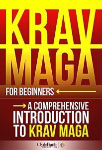 Descargar Krav Maga: QuickStart Guide: The Simplified Beginner’s Guide to Krav Maga (Krav Maga, Krav Maga Training Book 1) (English Edition) pdf, epub, ebook