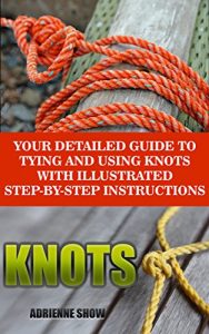 Descargar Knots: Your Detailed Guide To Tying And Using Knots With Step by Step Instructions: (Paracord Knots, Ropes And Knots) (Knot Tying, Knots Book) (English Edition) pdf, epub, ebook
