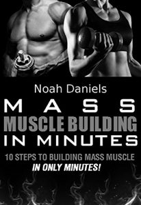 Descargar Mass Muscle Building In Minutes: 10 Steps To Building Mass Muscle In Only Minutes (English Edition) pdf, epub, ebook
