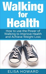 Descargar Walking for Health: How to use the Power of Walking to Improve  Health and Achieve Weight Loss (Walking for Weight Loss, Walking for Health, Walking For … Weight Loss Series Book 1) (English Edition) pdf, epub, ebook
