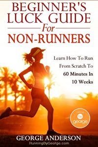 Descargar Beginner’s Luck Guide For Non-Runners – Learn To Run From Scratch To An Hour In 10 Weeks (English Edition) pdf, epub, ebook
