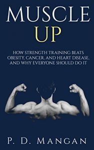 Descargar Muscle Up: How Strength Training Beats Obesity, Cancer, and Heart Disease, and Why Everyone Should Do It (English Edition) pdf, epub, ebook