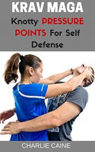 Descargar Krav Maga: Knotty Pressure Points For Self Defense (Krav Maga Series) (English Edition) pdf, epub, ebook