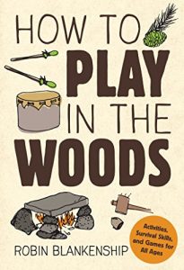 Descargar How to Play in the Woods: Activities, Survival Skills, and Games for All Ages pdf, epub, ebook