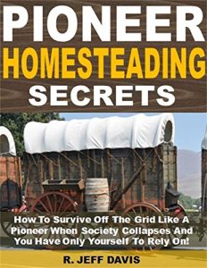 Descargar Pioneer Homesteading Secrets: How To Survive Off The Grid Like A Pioneer When Society Collapses And You Have Only Yourself To Rely On! (English Edition) pdf, epub, ebook