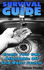 Descargar Survival Guide: Create Your Own Affordable Off Grid Water System: (Off-Grid Living, Self-Sufficient Living) (English Edition) pdf, epub, ebook
