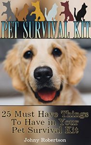 Descargar Pet Survival Kit: 25 Must Have Things To Have in Your Pet Survival Kit!: (Emergency Ready Pet Kit, Critical Survival Medical Skills) (Preppers Supplies, Survival Tactics) (English Edition) pdf, epub, ebook