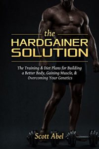 Descargar The Hardgainer Solution: The Training & Diet Plans for Building a Better Body, Gaining Muscle, & Overcoming Your Genetics (English Edition) pdf, epub, ebook