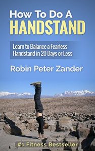 Descargar How To Do A Handstand: Learn To Balance A Fearless Handstand In 20 Days Or Less (English Edition) pdf, epub, ebook