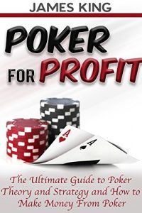 Descargar Poker: For Profit.: The Ultimate Guide to Poker Theory and Strategy and How to Make Money from Poker 2nd Edition (Poker Theory and how to win at Poker Book 1) (English Edition) pdf, epub, ebook
