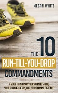 Descargar Running: The 10 Run-Till-You-Drop Commandments: A Guide to Ramp Up Your Running Speed, Your Running Energy, and Your Running Distance (English Edition) pdf, epub, ebook