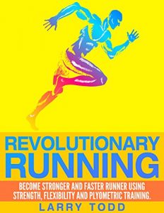 Descargar Revolutionary running: Become stronger and faster runner using strength, flexibility and plyometric training (English Edition) pdf, epub, ebook
