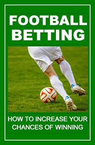 Descargar Football Betting: How To Increase Your Chances Of Winning (English Edition) pdf, epub, ebook