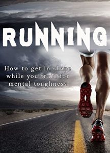 Descargar RUNNING : How to get in shape while you train for mental toughness: The beginner guide to total body fitness (Build a Better Self Book 1) (English Edition) pdf, epub, ebook