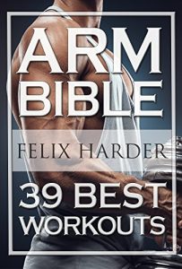 Descargar Bodybuilding: Arm Bible: 39 Best Workouts For Bigger And Stronger Arms (Bodybuilding For Beginners, Weight Training, Weight Lifting, Bodybuilding Workouts) … Series Book 2) (English Edition) pdf, epub, ebook