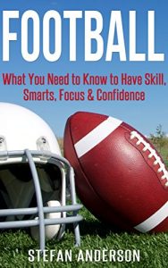 Descargar Football: What You Need to Know to Have Skill, Smarts, Focus & Confidence (Fantasy Football, Strength Training, Rugby, Mindset, Mental Toughness, Self-Discipline, Grit) (English Edition) pdf, epub, ebook