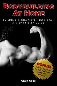 Descargar Bodybuilding at Home: Building a Complete Home Gym: A Step By Step Guide (English Edition) pdf, epub, ebook