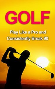 Descargar Golf: Golf Tips and Strategies That Make an Amateur a Pro (Consistently Break 90) (Golf Instructions, Golf Putting, Golf Swing Instructions, Golf Books, … Golf Digest, Golf) (English Edition) pdf, epub, ebook
