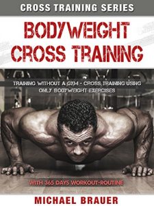 Descargar Bodyweight Cross Training: Cross Training using only bodyweight exercises (Cross Training Series Book 1) (English Edition) pdf, epub, ebook