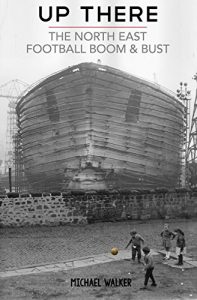 Descargar Up There: The North-East, Football, Boom & Bust (English Edition) pdf, epub, ebook