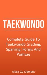 Descargar Taekwondo: Complete Guide To Taekwondo Grading, Sparring, Forms And Pomsae (Taekwondo Theory, Martial Arts Series Book 1) (English Edition) pdf, epub, ebook