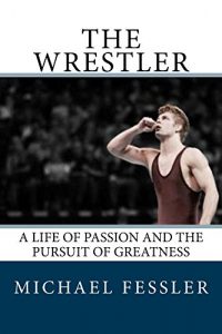 Descargar The Wrestler: A Life of Passion and the Pursuit of Greatness (English Edition) pdf, epub, ebook