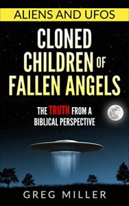 Download Aliens and UFOs- Cloned Children of Fallen Angels: The Truth From a Biblical Perspective pdf, epub, ebook
