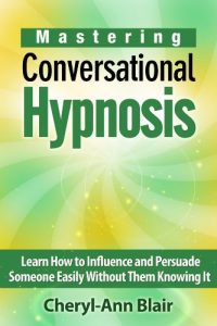 Download Mastering Conversational Hypnosis: Learn How to Influence and Persuade Someone Easily Without Them Knowing It pdf, epub, ebook