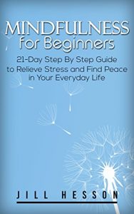 Download Mindfulness for Beginners: 21-Day Step By Step Guide to Relieve Stress and Find Peace in Your Everyday Life pdf, epub, ebook