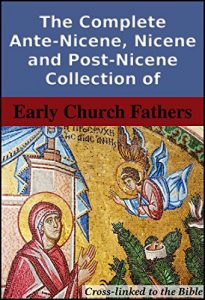 Download The Complete Ante-Nicene, Nicene and Post-Nicene Collection of Early Church Fathers: Cross-Linked to the Bible pdf, epub, ebook