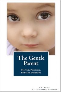 Download The Gentle Parent: Positive, Practical, Effective Discipline (A Little Hearts Handbook) pdf, epub, ebook